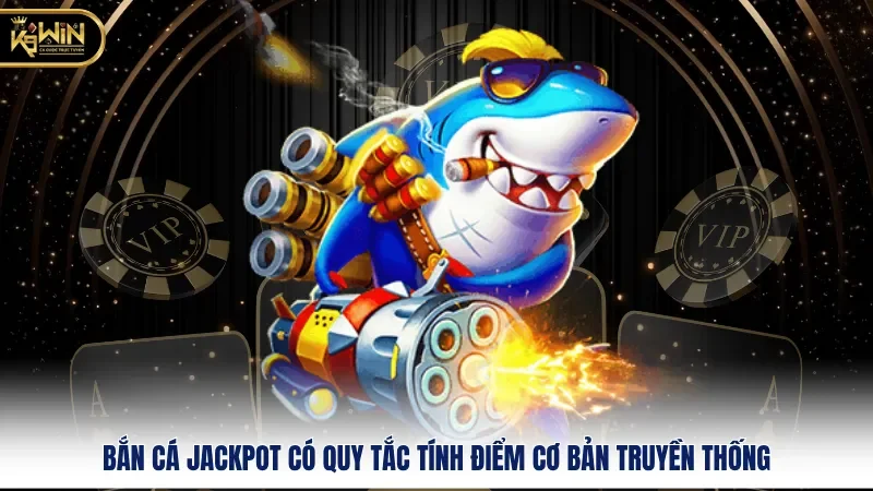 Bắn Cá Jackpot Bùng Nổ Tại K9win - Săn Trúng Thưởng Về Tay 1 Bắn Cá Jackpot có quy tắc tính điểm cơ bản truyền thống