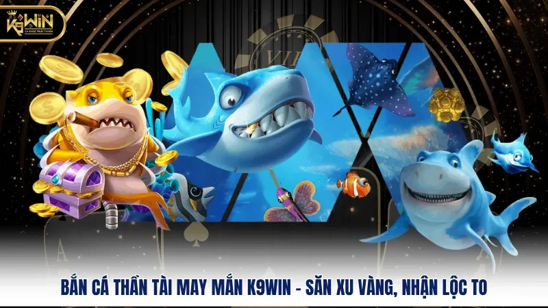 Bắn Cá Thần Tài May Mắn K9win - Săn Xu Vàng, Nhận Lộc To