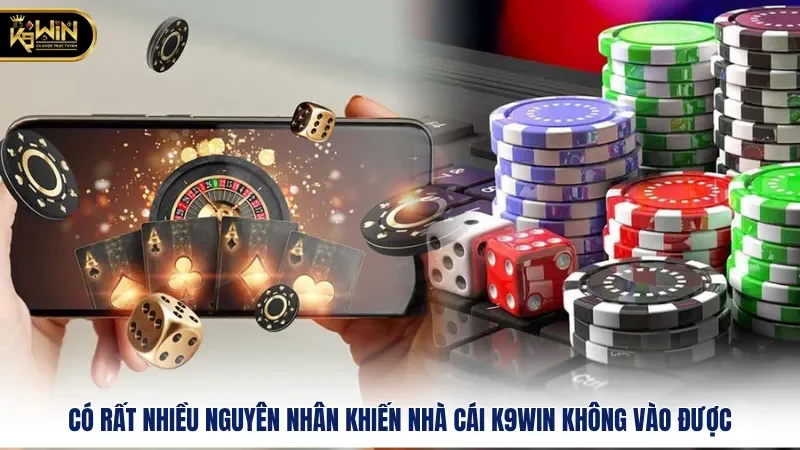 Nhà Cái K9WIN Không Vào Được – Nguyên Nhân Và Cách Khắc Phục 1 Có rất nhiều nguyên nhân khiến nhà cái K9WIN không vào được