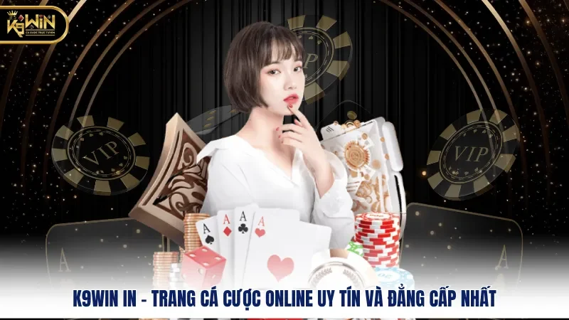 K9WIN In - Trang Cá Cược Online Uy Tín Và Đẳng Cấp Nhất