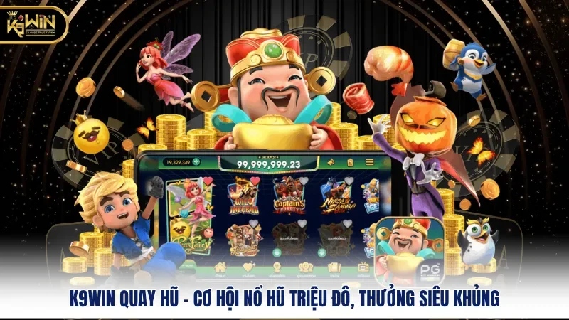 K9WIN Quay Hũ - Cơ Hội Nổ Hũ Triệu Đô, Thưởng Siêu Khủng