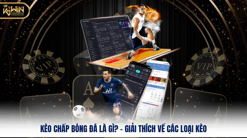 Kèo Chấp Bóng Đá Là Gì? - Giải Thích Về Các Loại Kèo