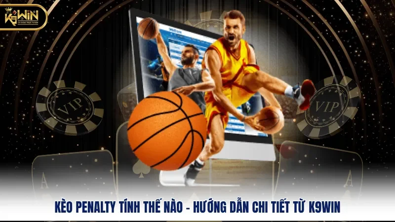 Kèo Penalty Tính Thế Nào - Hướng Dẫn Chi Tiết Từ k9win