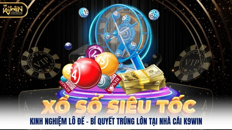 Kinh Nghiệm Lô Đề - Bí Quyết Trúng Lớn Tại Nhà Cái k9win
