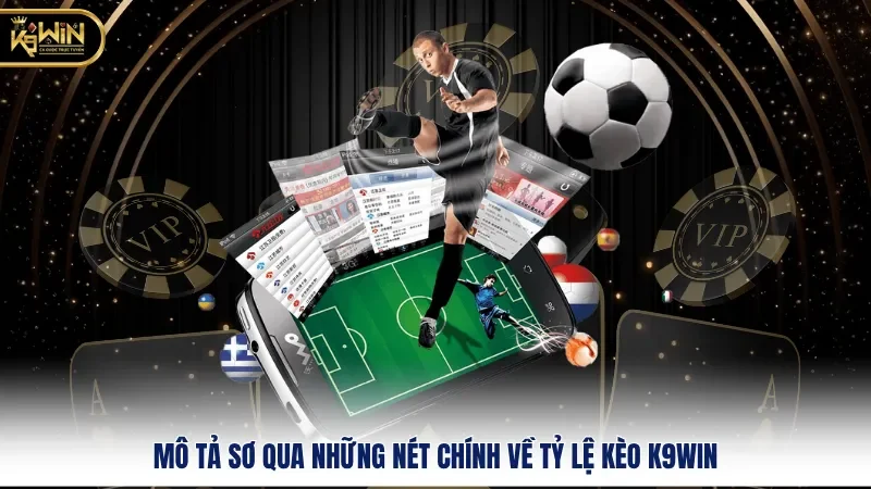 Tỷ Lệ Kèo k9win - Cách Nắm Bắt và Lựa Chọn Kèo Thông Minh 1 Mô tả sơ qua những nét chính về tỷ lệ kèo k9win