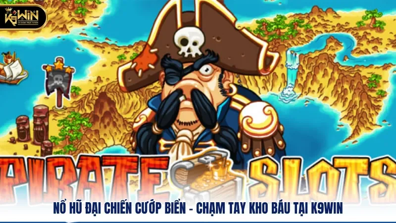 Nổ Hũ Đại Chiến Cướp Biển - Chạm Tay Kho Báu Tại K9win