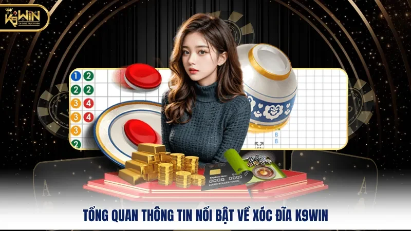 Xóc Đĩa K9WIN - Sân Chơi Đẳng Cấp Mà Bạn Không Thể Bỏ Lỡ 1 Tổng quan thông tin nổi bật về xóc đĩa K9WIN