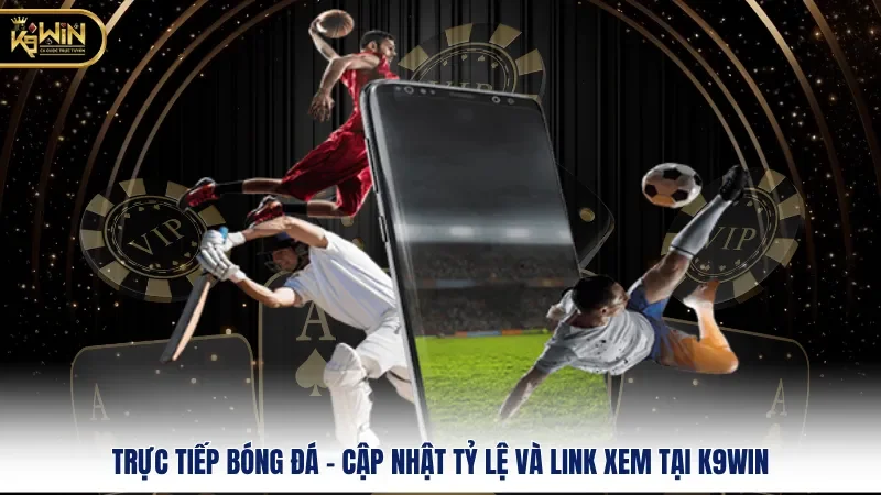 Trực Tiếp Bóng Đá - Cập Nhật Tỷ Lệ Và Link Xem Tại k9win