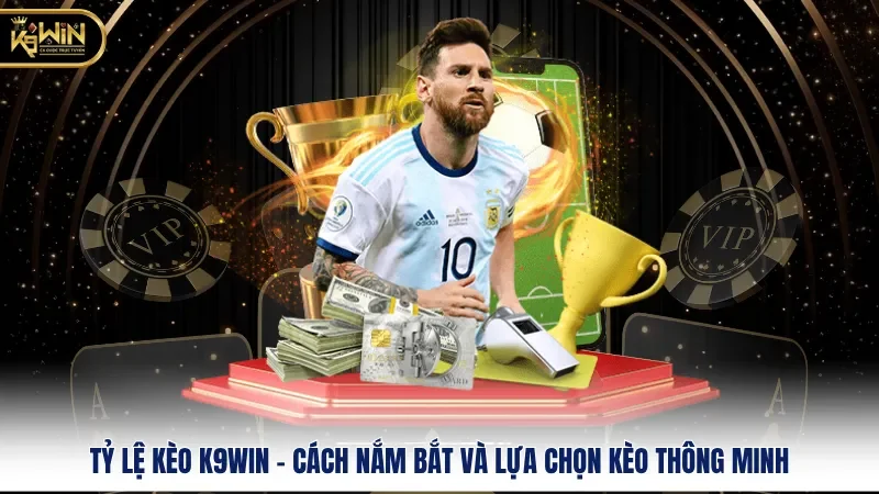 Tỷ Lệ Kèo k9win - Cách Nắm Bắt và Lựa Chọn Kèo Thông Minh