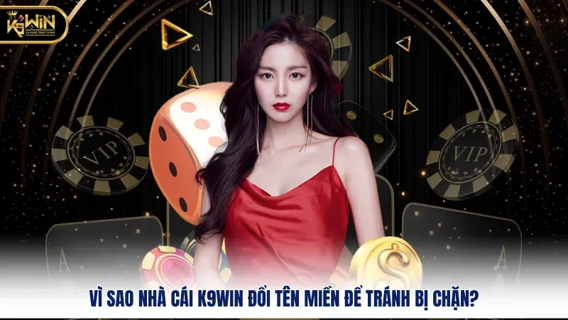 Vì Sao Nhà Cái K9WIN Đổi Tên Miền Và Ảnh Hưởng Ra Sao? 1 Vì sao nhà cái K9WIN đổi tên miền để tránh bị chặn?