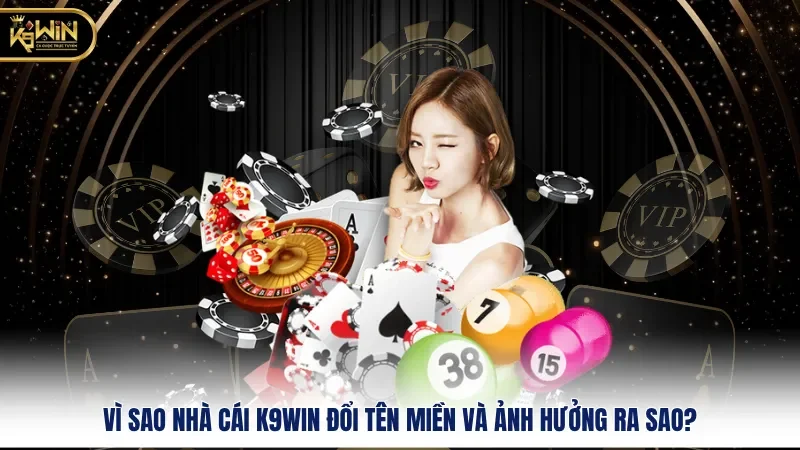 Vì Sao Nhà Cái K9WIN Đổi Tên Miền Và Ảnh Hưởng Ra Sao?