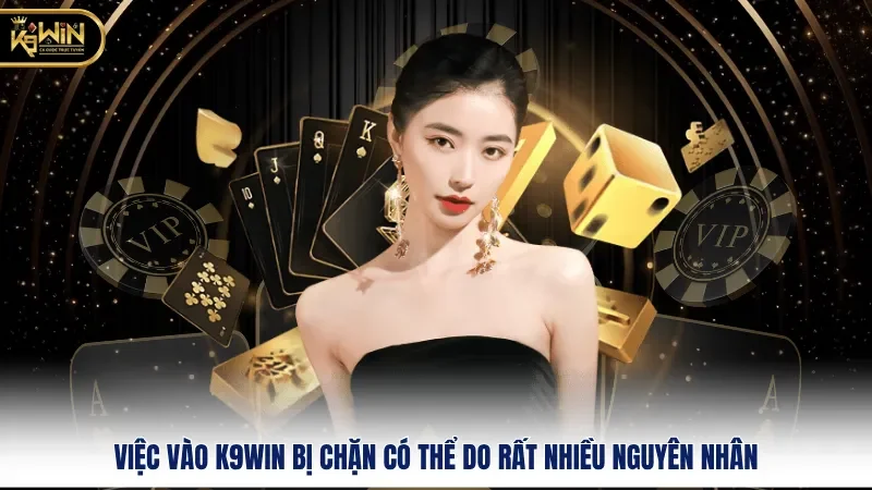 Link Vào K9WIN Không Bị Chặn – Cách Truy Cập An Toàn 1 Việc vào K9WIN bị chặn có thể do rất nhiều nguyên nhân